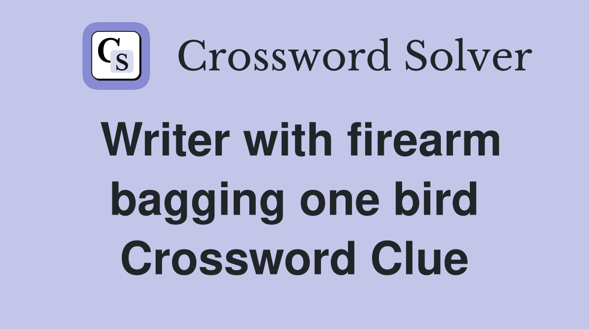Writer with firearm bagging one bird Crossword Clue