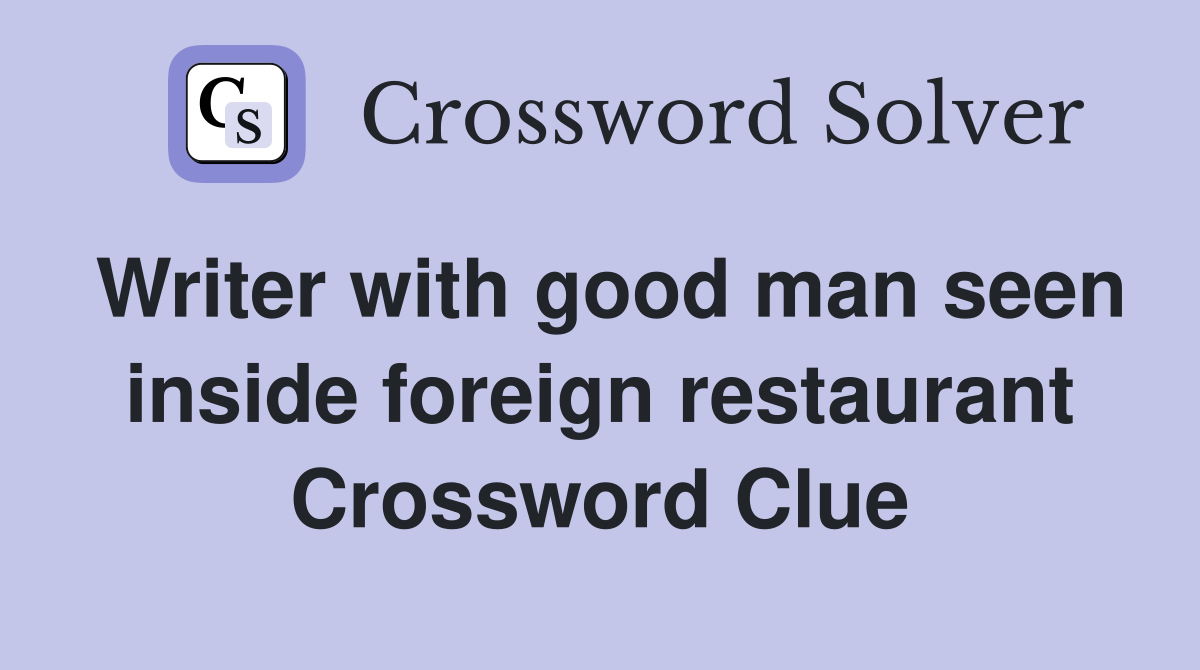 Writer with good man seen inside foreign restaurant Crossword Clue