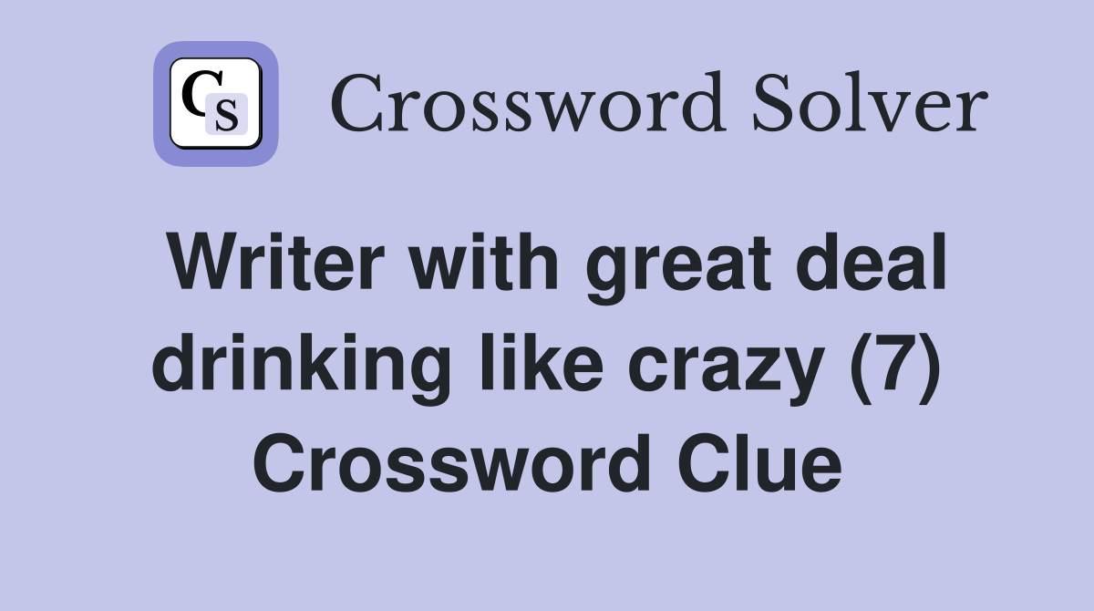 Writer with great deal drinking like crazy (7) Crossword Clue