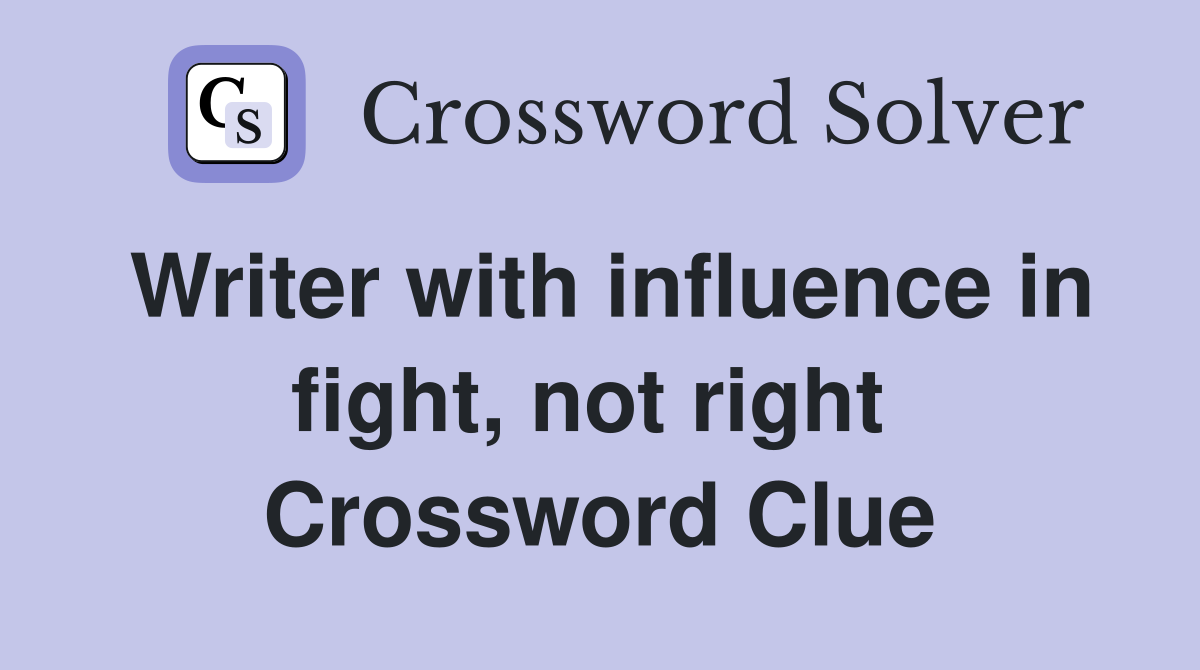 Writer with influence in fight, not right  Crossword Clue