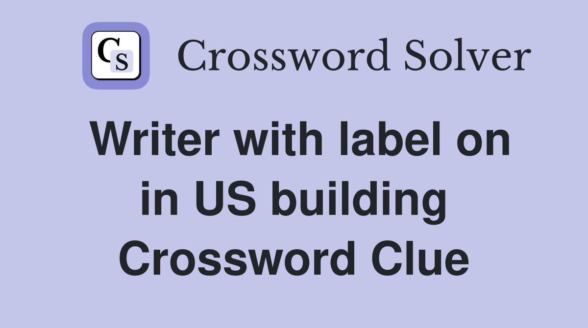 Writer with label on in US building Crossword Clue