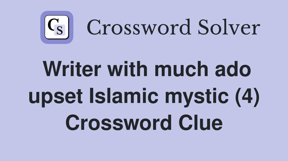 Writer with much ado upset Islamic mystic (4) Crossword Clue