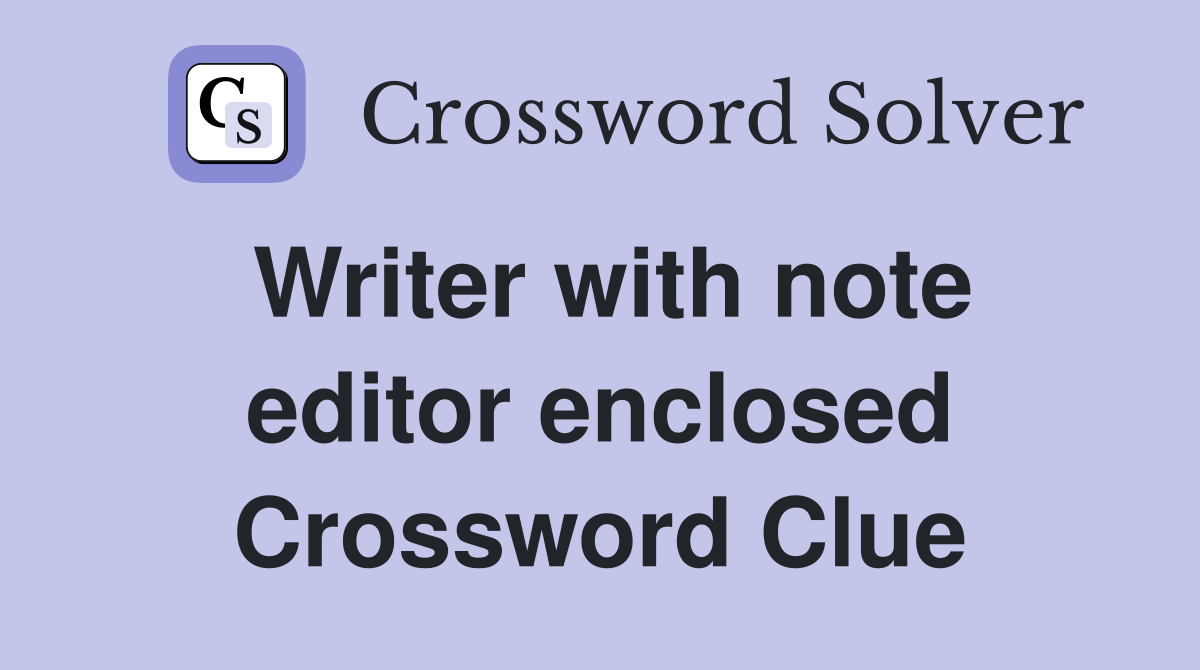 Writer with note editor enclosed Crossword Clue