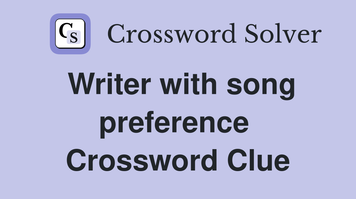 Writer with song preference  Crossword Clue