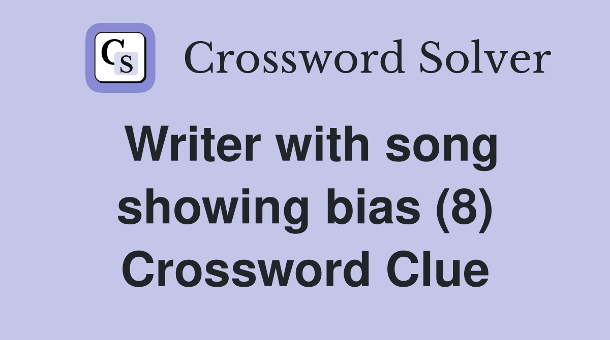 Writer with song showing bias (8) Crossword Clue