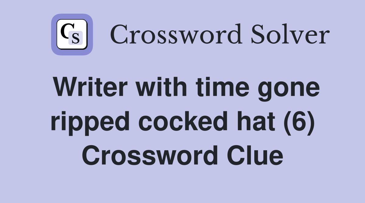 Writer with time gone ripped cocked hat (6) Crossword Clue