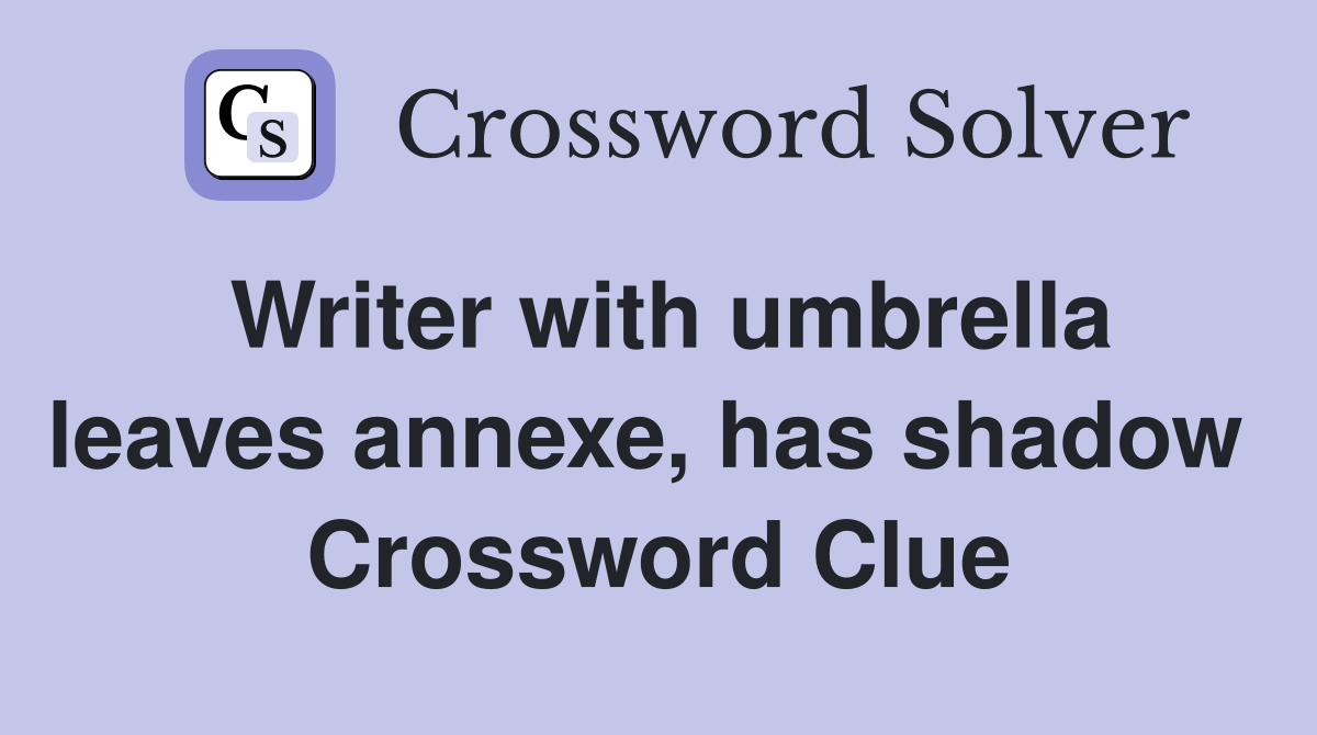 Writer with umbrella leaves annexe, has shadow  Crossword Clue
