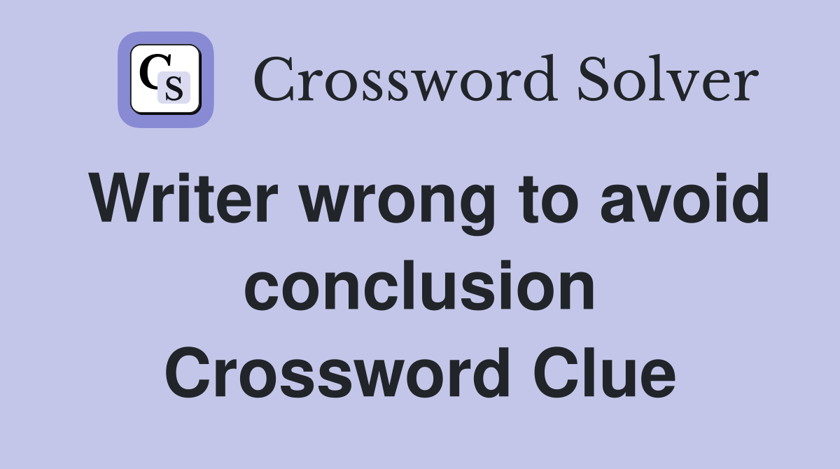 Writer wrong to avoid conclusion Crossword Clue