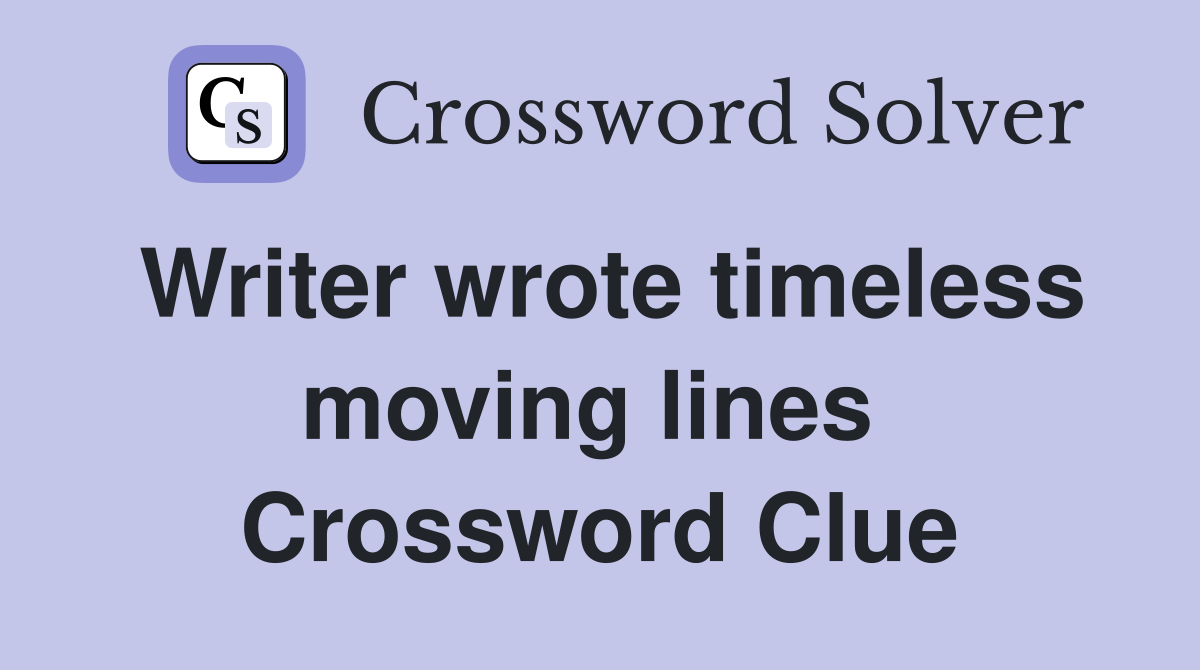 Writer wrote timeless moving lines  Crossword Clue
