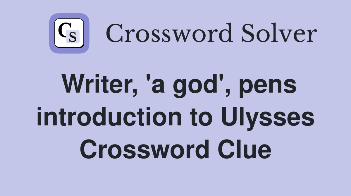 Writer, 'a god', pens introduction to Ulysses Crossword Clue