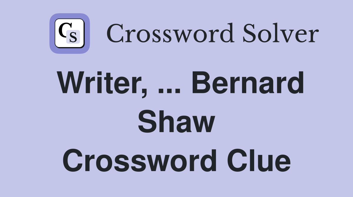 Writer, ... Bernard Shaw Crossword Clue