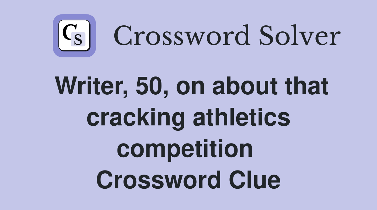 Writer, 50, on about that cracking athletics competition  Crossword Clue