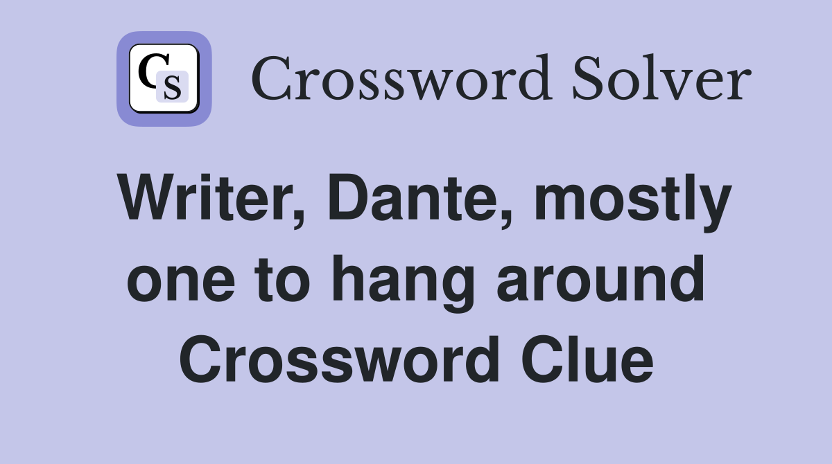 Writer, Dante, mostly one to hang around Crossword Clue
