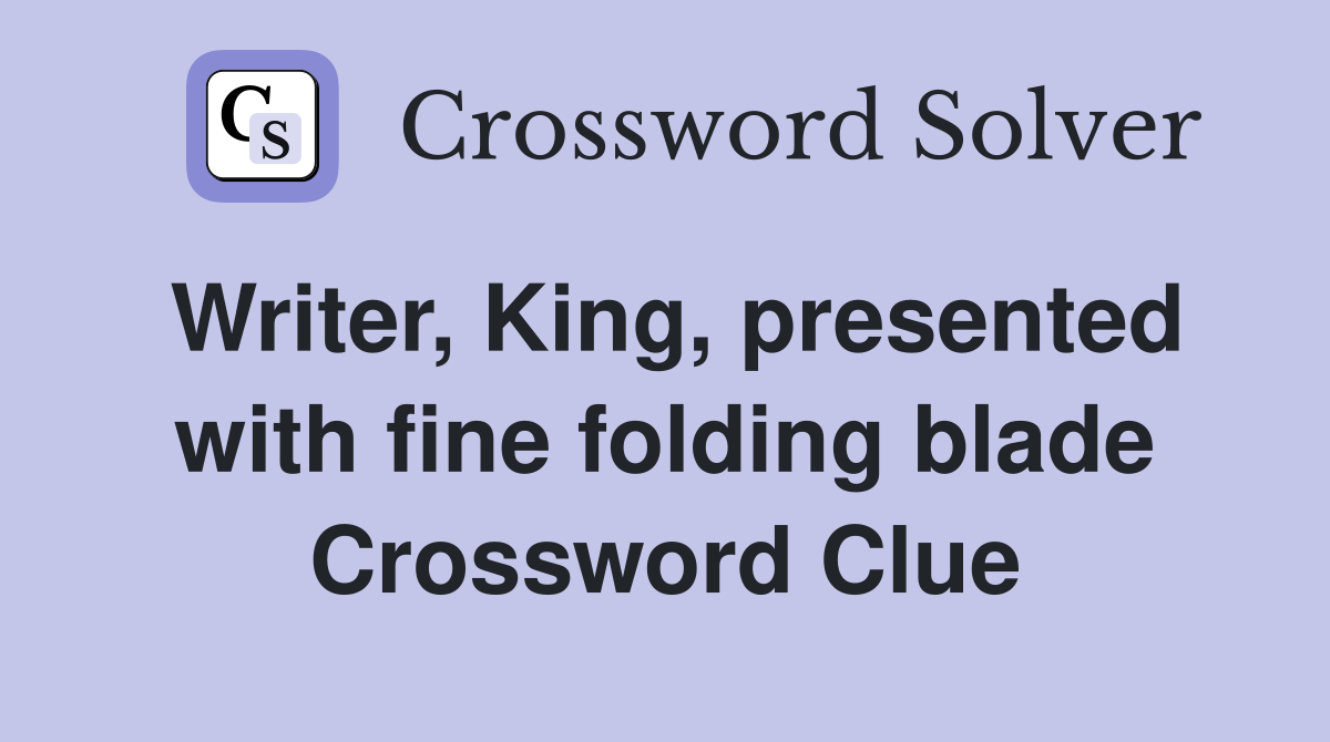 Writer, King, presented with fine folding blade Crossword Clue