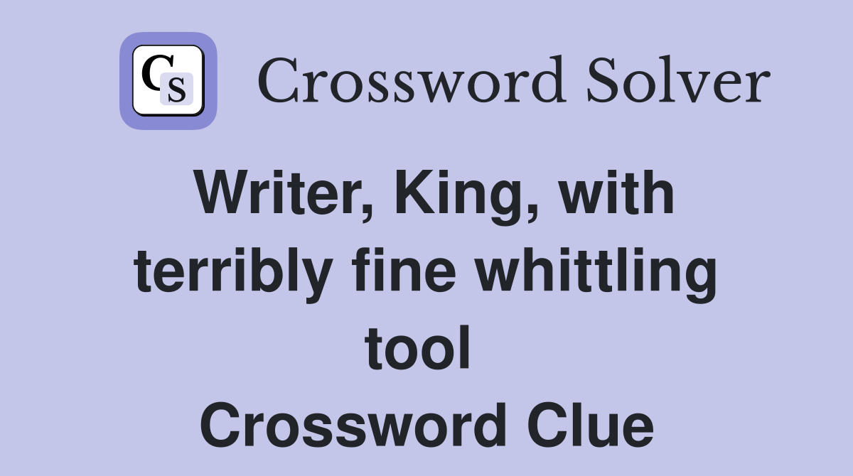 Writer, King, with terribly fine whittling tool  Crossword Clue