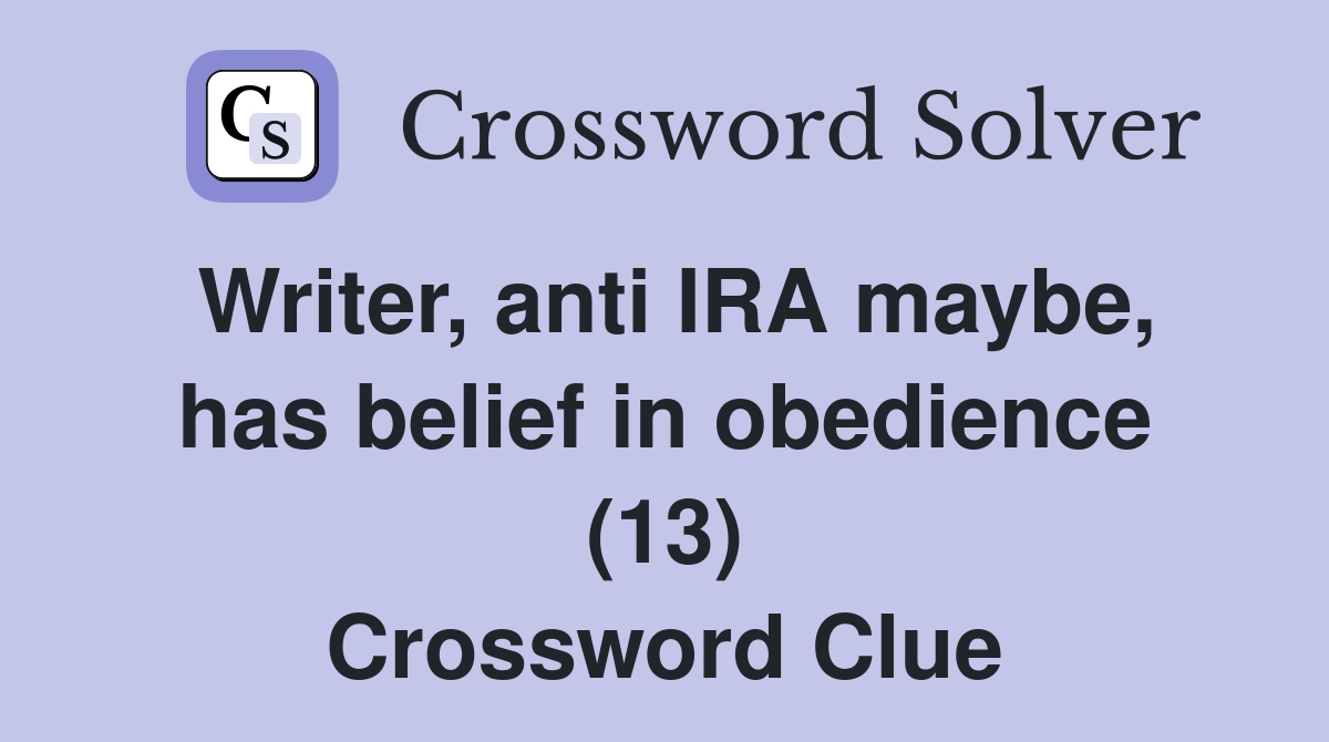 Writer, anti IRA maybe, has belief in obedience (13) Crossword Clue