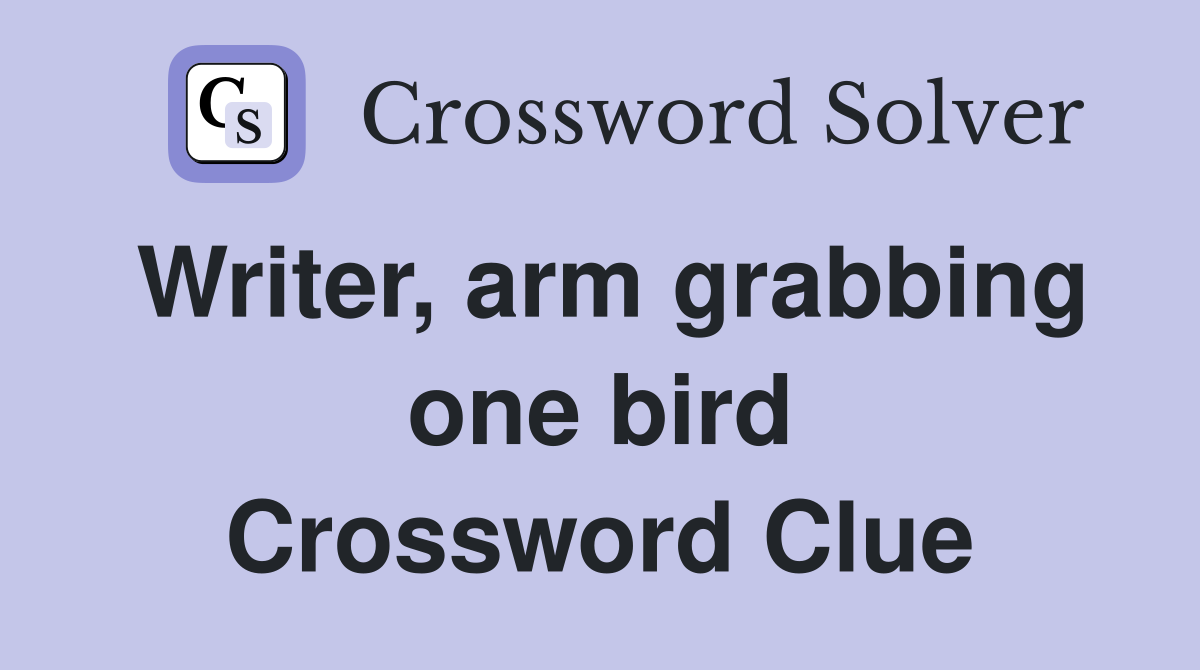 Writer, arm grabbing one bird Crossword Clue