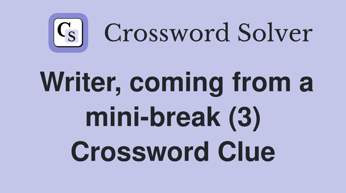 Writer, coming from a mini-break (3) Crossword Clue
