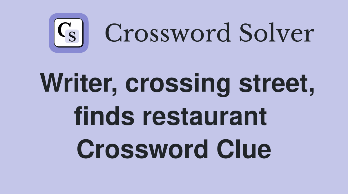 Writer, crossing street, finds restaurant  Crossword Clue