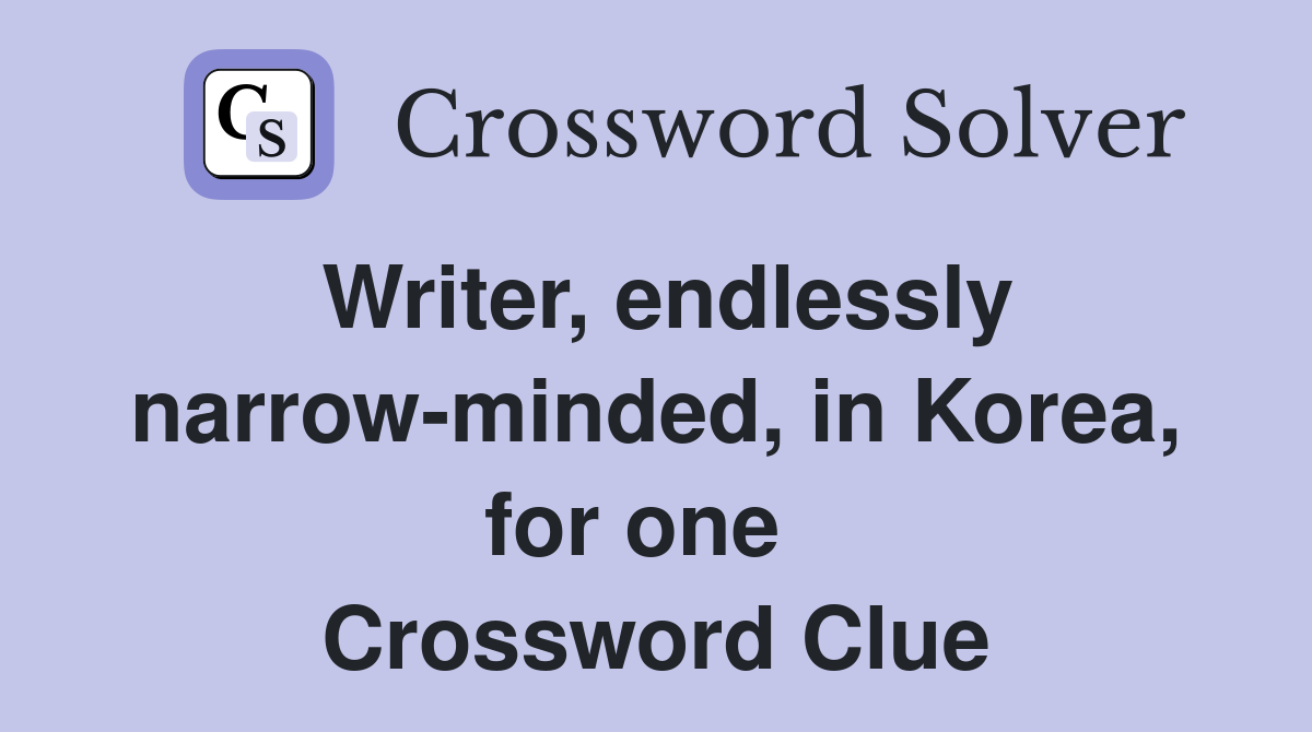 Writer, endlessly narrow-minded, in Korea, for one   Crossword Clue