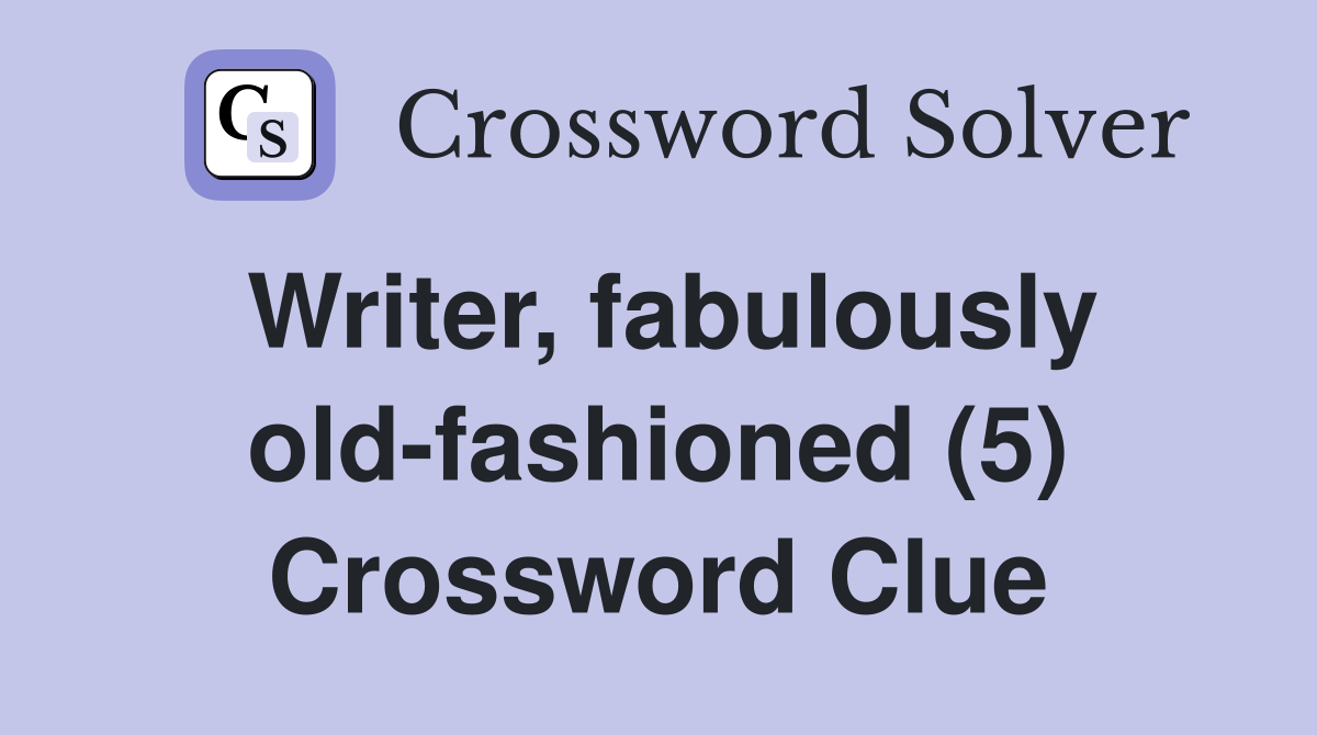 Writer, fabulously old-fashioned (5) Crossword Clue