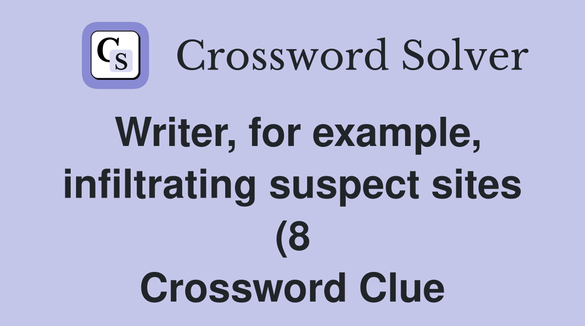 Writer for example infiltrating suspect sites (8) Crossword Clue Writer for example infiltrating suspect sites (8) Crossword Clue