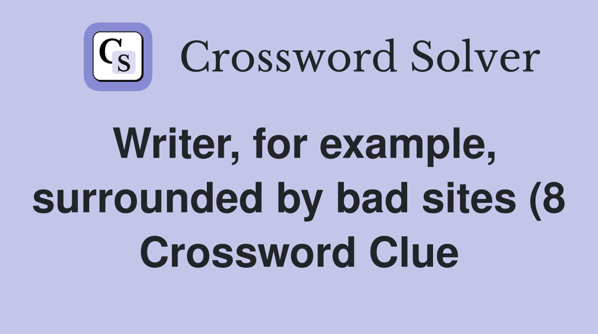 Writer for example surrounded by bad sites (8) Crossword Clue Writer for example surrounded by bad sites (8) Crossword Clue