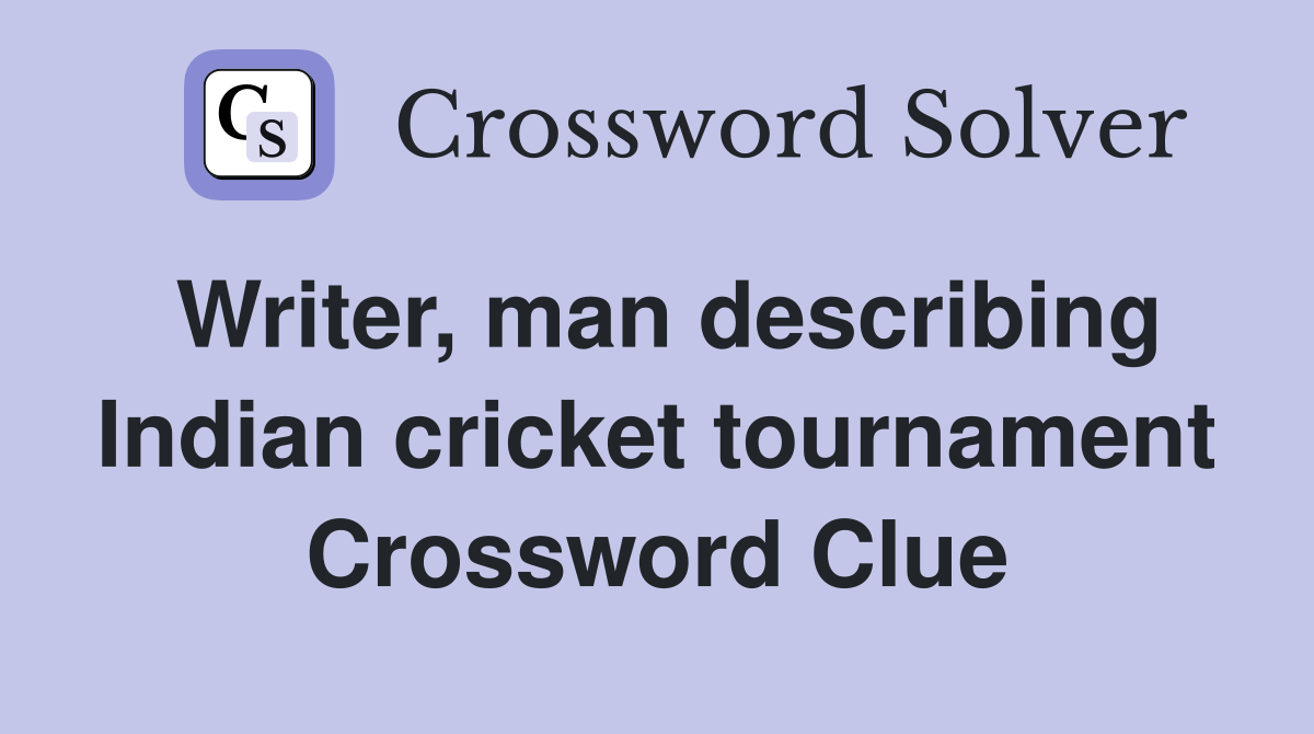 Writer, man describing Indian cricket tournament Crossword Clue