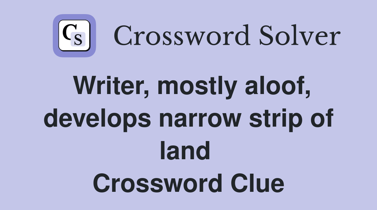 Writer, mostly aloof, develops narrow strip of land  Crossword Clue