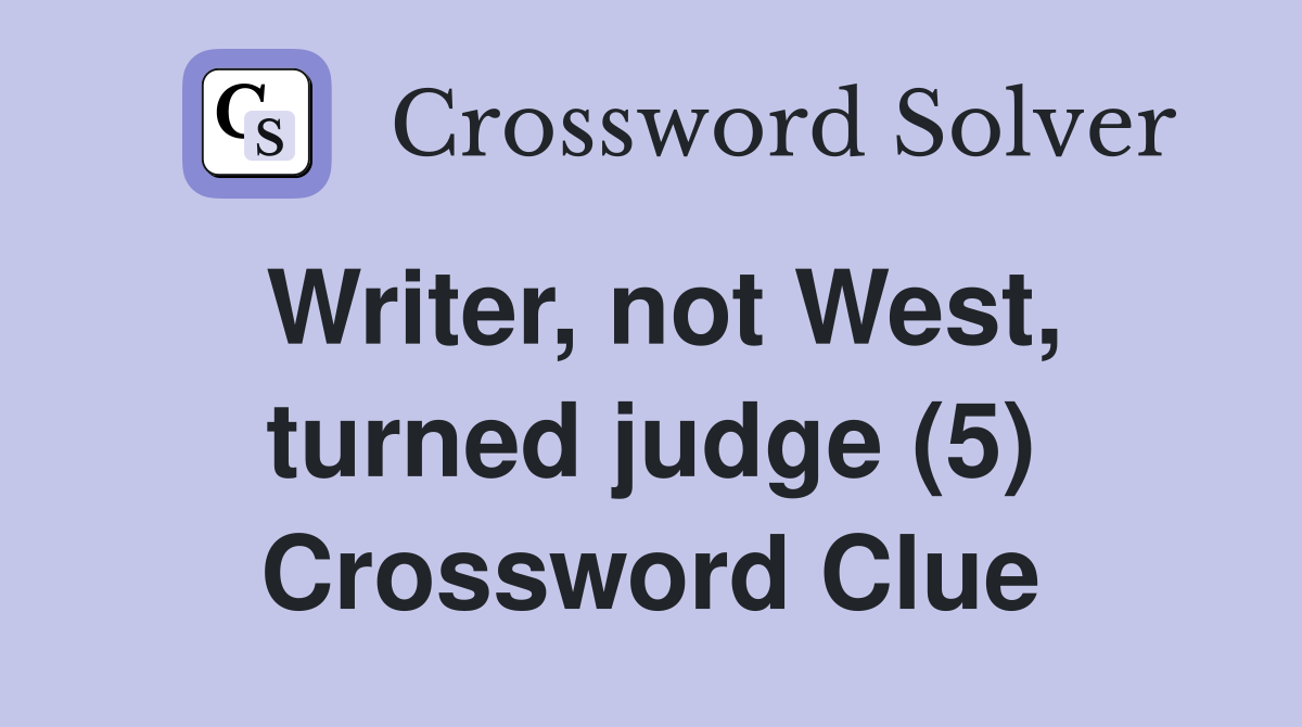 Writer, not West, turned judge (5) Crossword Clue