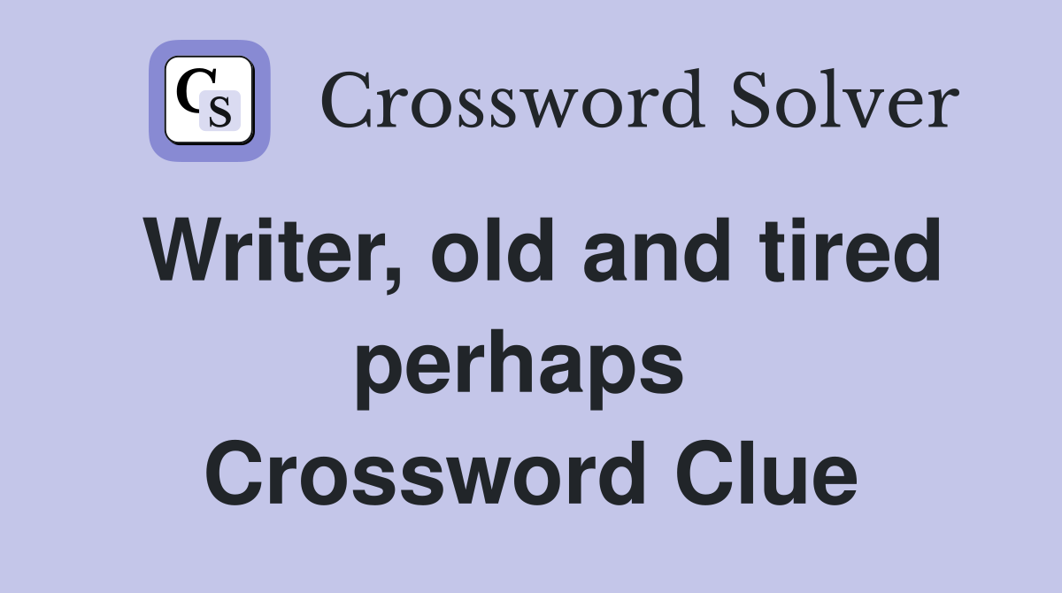 Writer, old and tired perhaps  Crossword Clue
