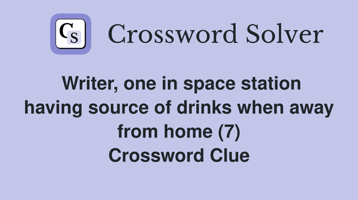 Writer, one in space station having source of drinks when away from home (7) Crossword Clue