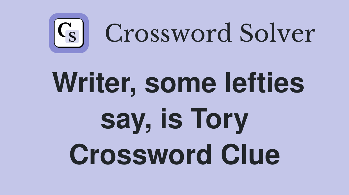 Writer, some lefties say, is Tory Crossword Clue