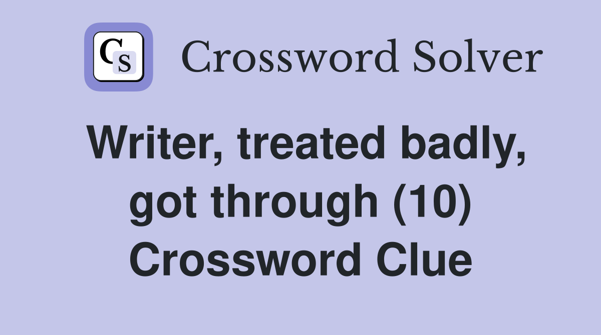 Writer, treated badly, got through (10) Crossword Clue