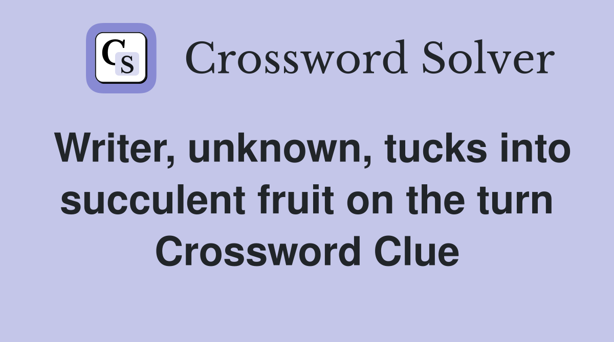 Writer, unknown, tucks into succulent fruit on the turn Crossword Clue