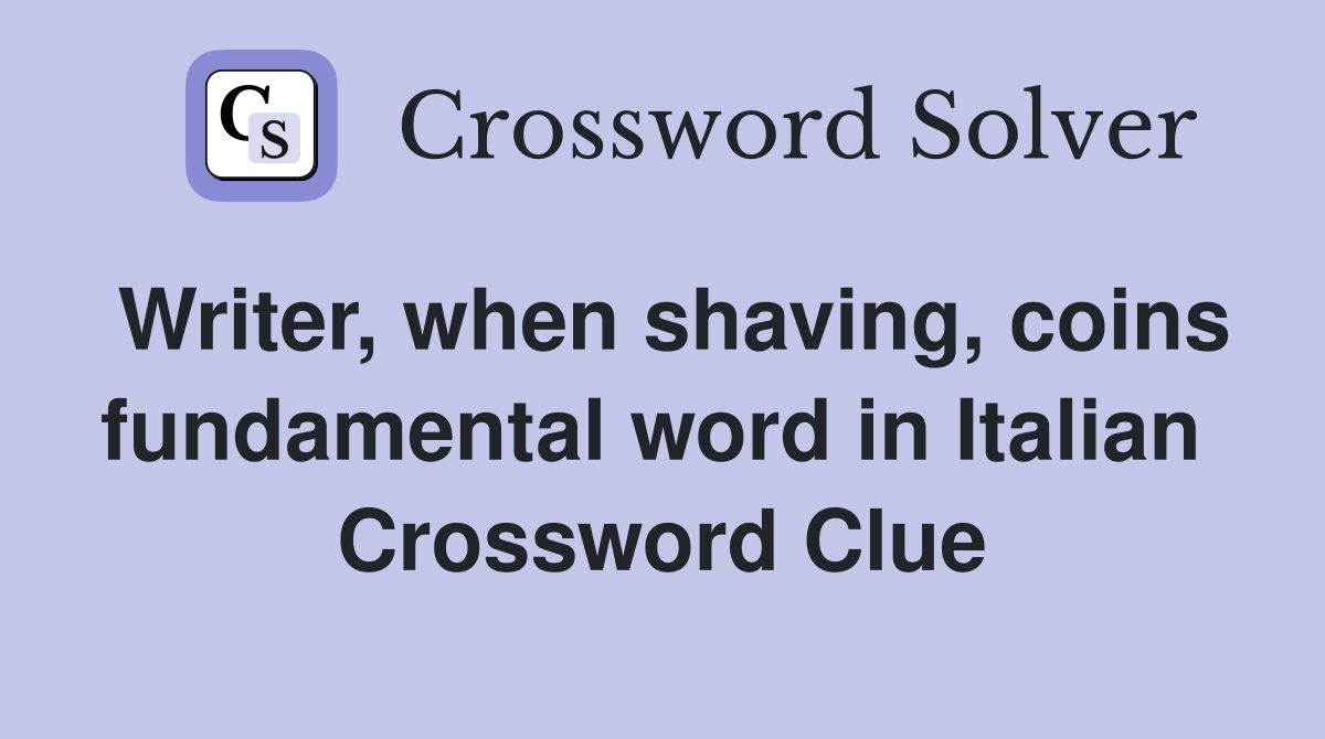 Writer, when shaving, coins fundamental word in Italian  Crossword Clue