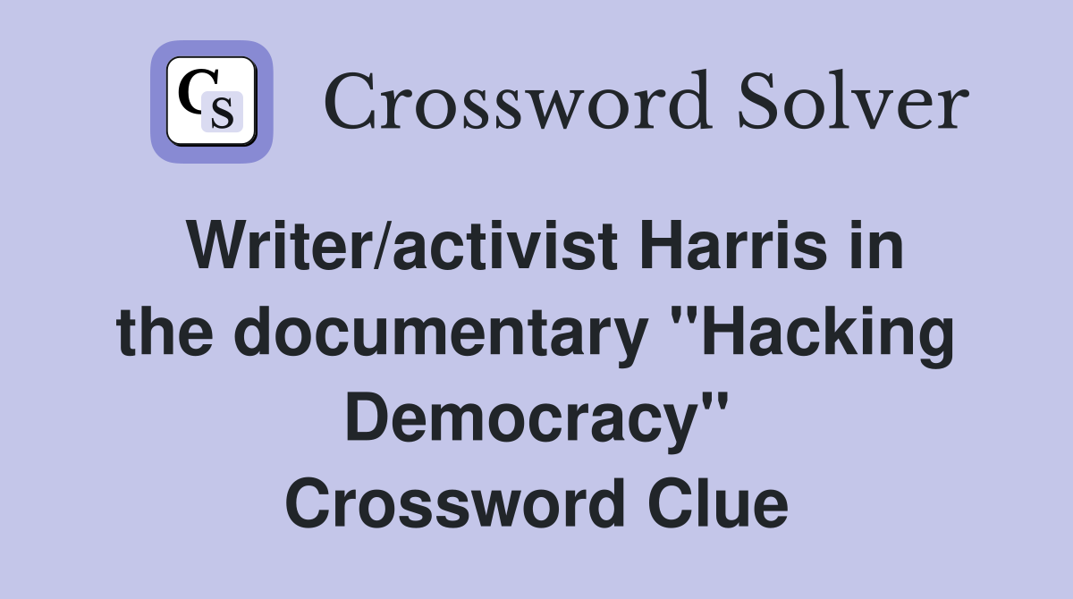 Writer/activist Harris in the documentary "Hacking Democracy" Crossword Clue