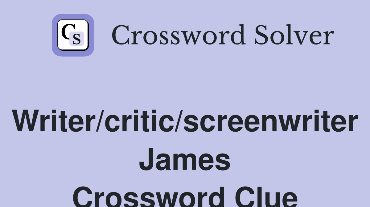 Writer/critic/screenwriter James Crossword Clue