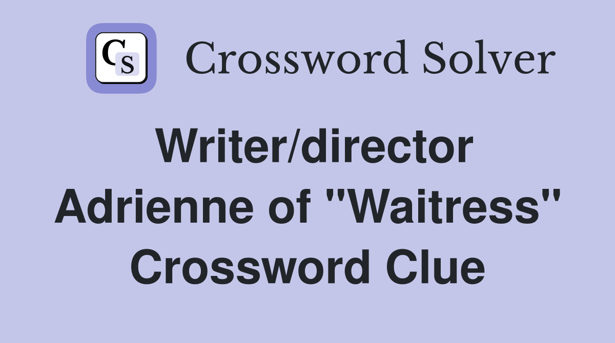 Writer/director Adrienne of "Waitress" Crossword Clue