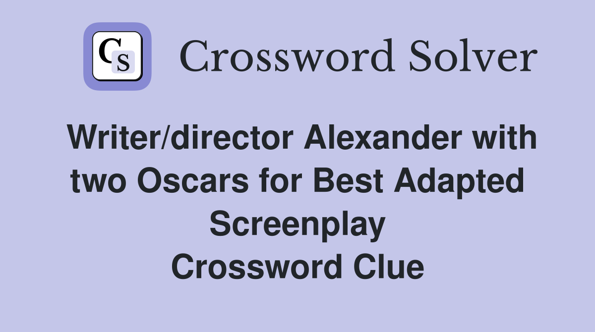 Writer/director Alexander with two Oscars for Best Adapted Screenplay Crossword Clue