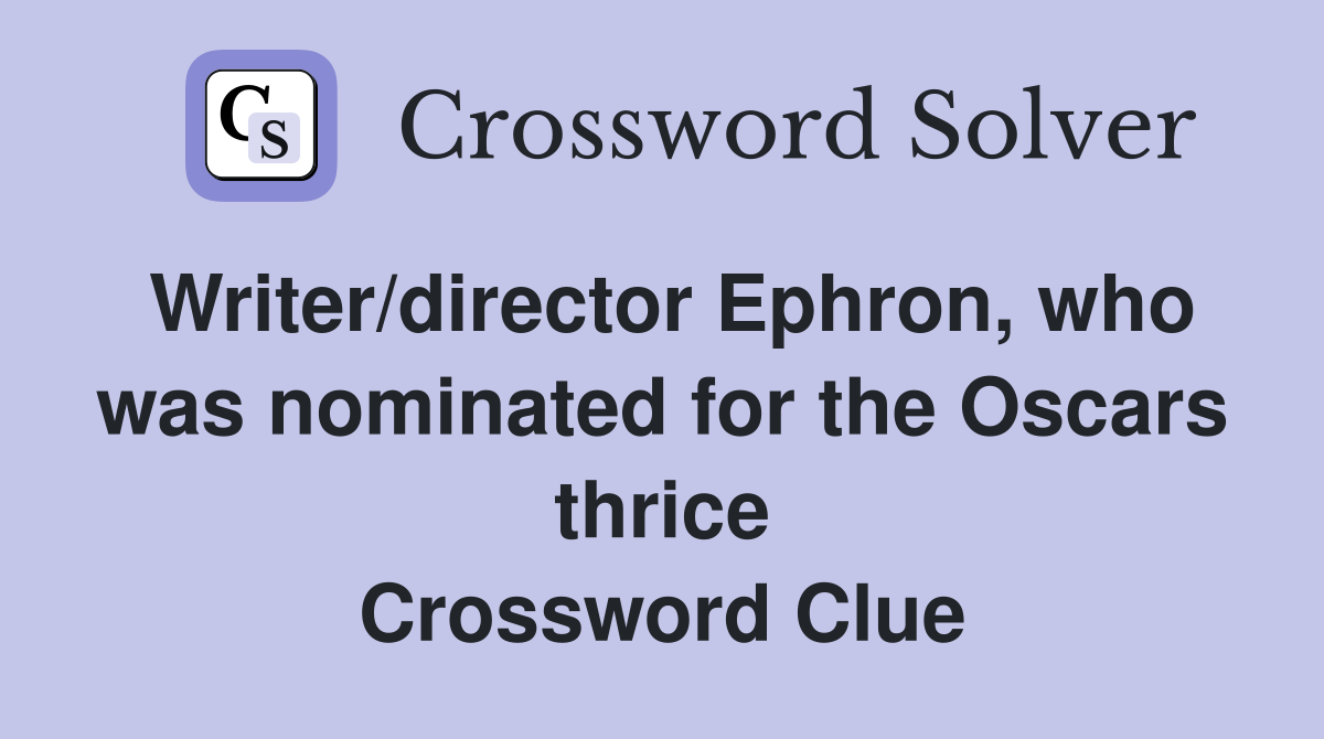 Writer/director Ephron, who was nominated for the Oscars thrice Crossword Clue