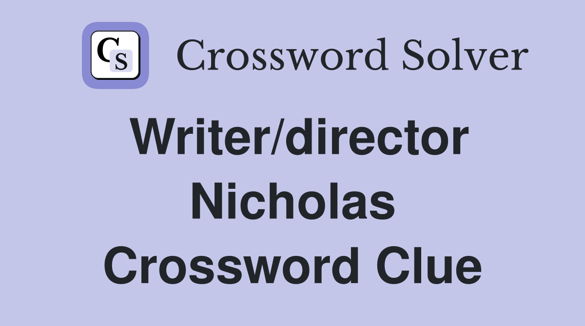 Writer/director Nicholas Crossword Clue