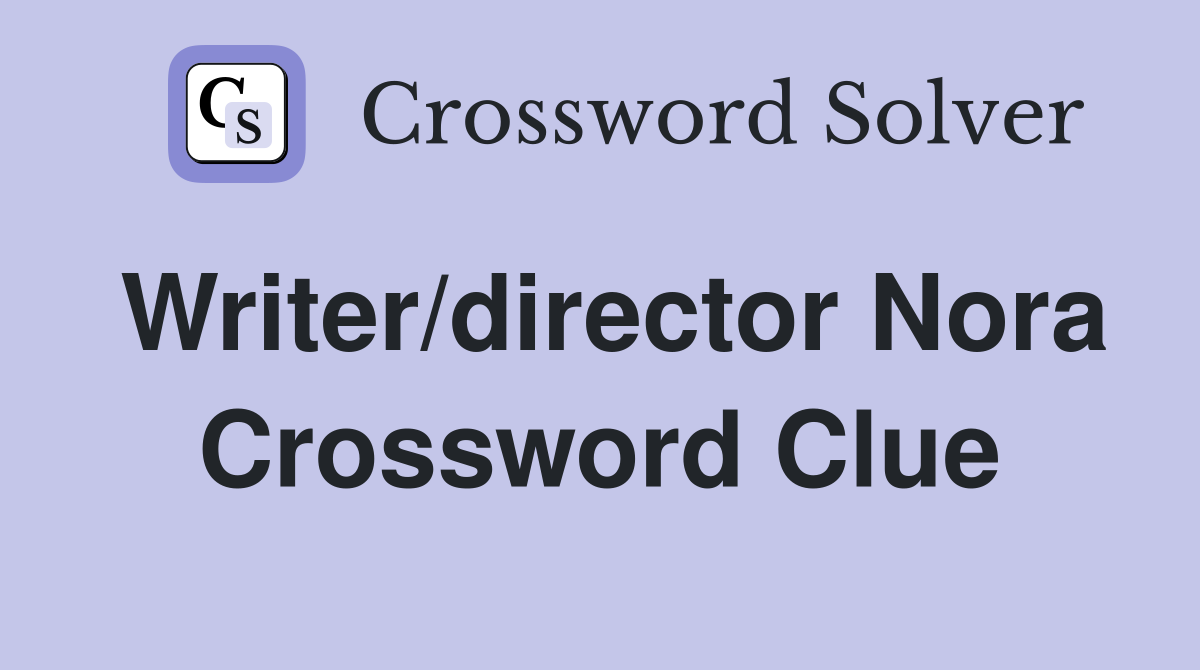 Writer/director Nora Crossword Clue