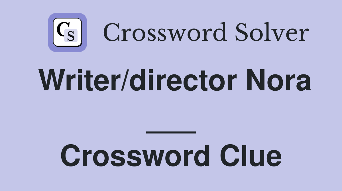 Writer/director Nora ___ Crossword Clue