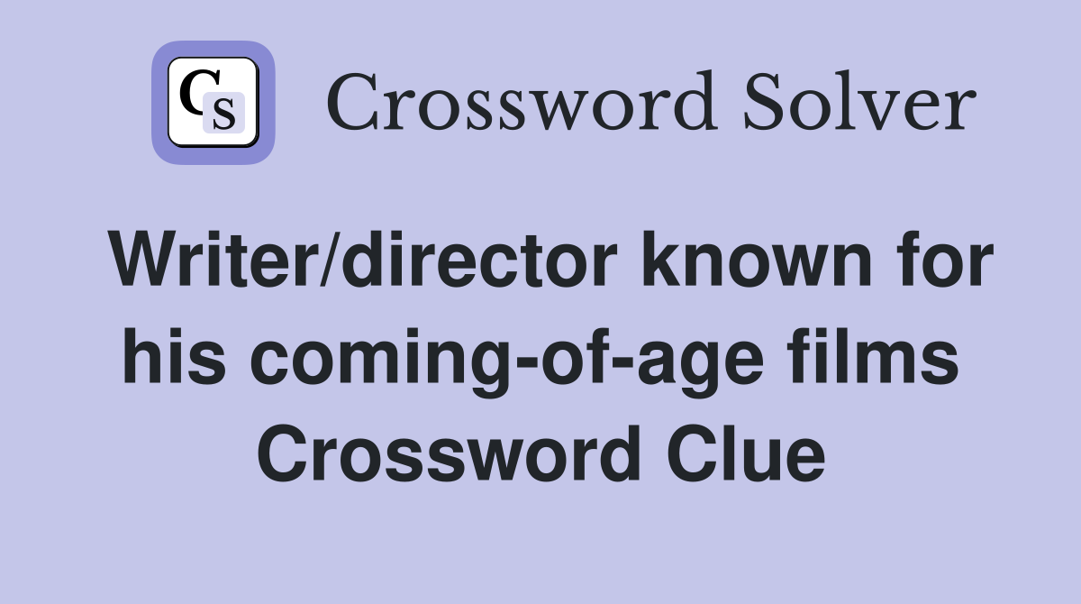 Writer/director known for his coming-of-age films Crossword Clue