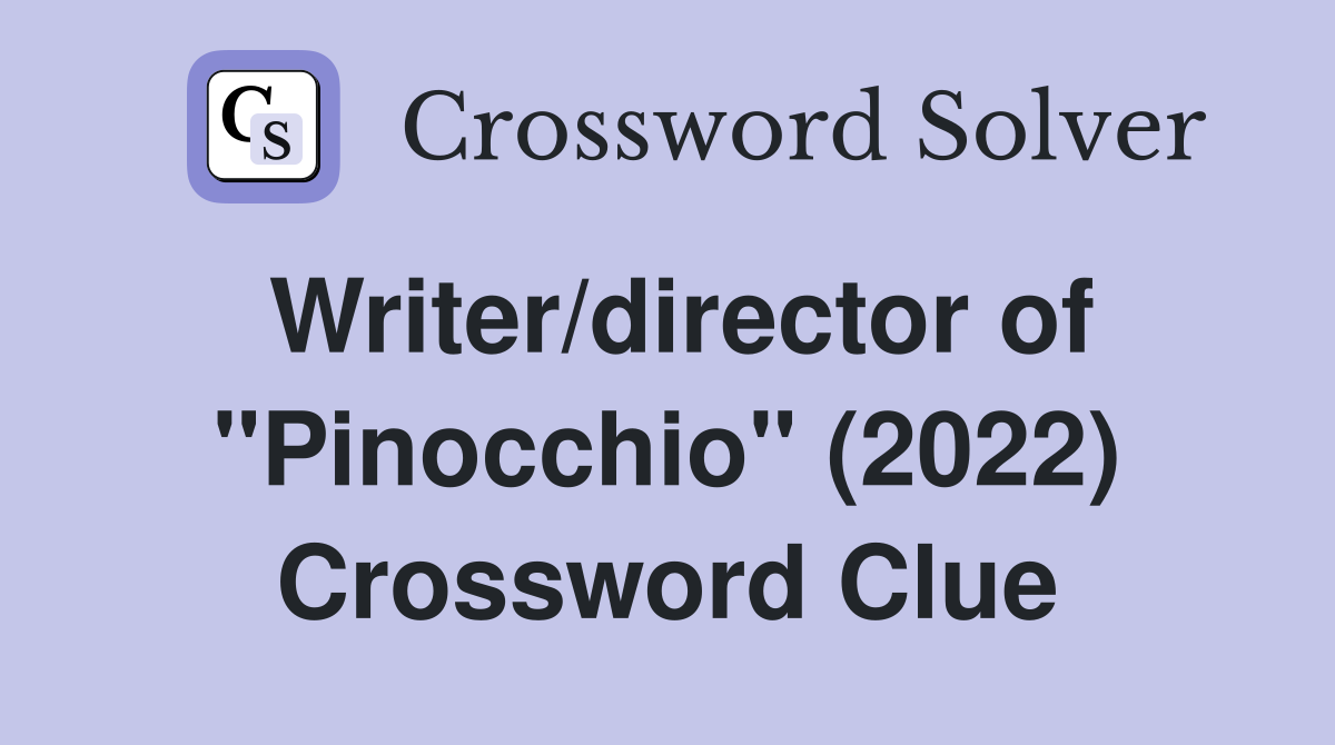 Writer/director of "Pinocchio" (2022) Crossword Clue