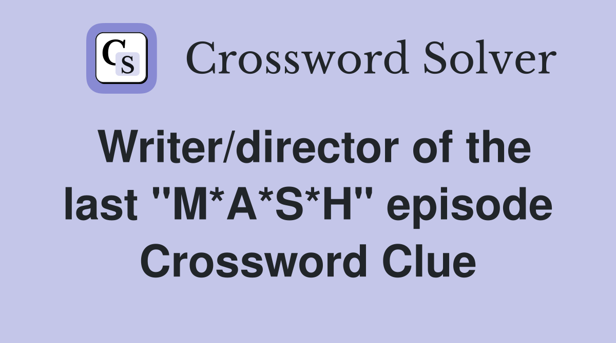 Writer/director of the last "M*A*S*H" episode Crossword Clue