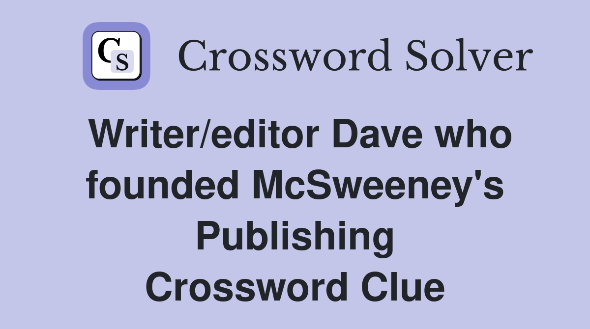 Writer/editor Dave who founded McSweeney's Publishing Crossword Clue