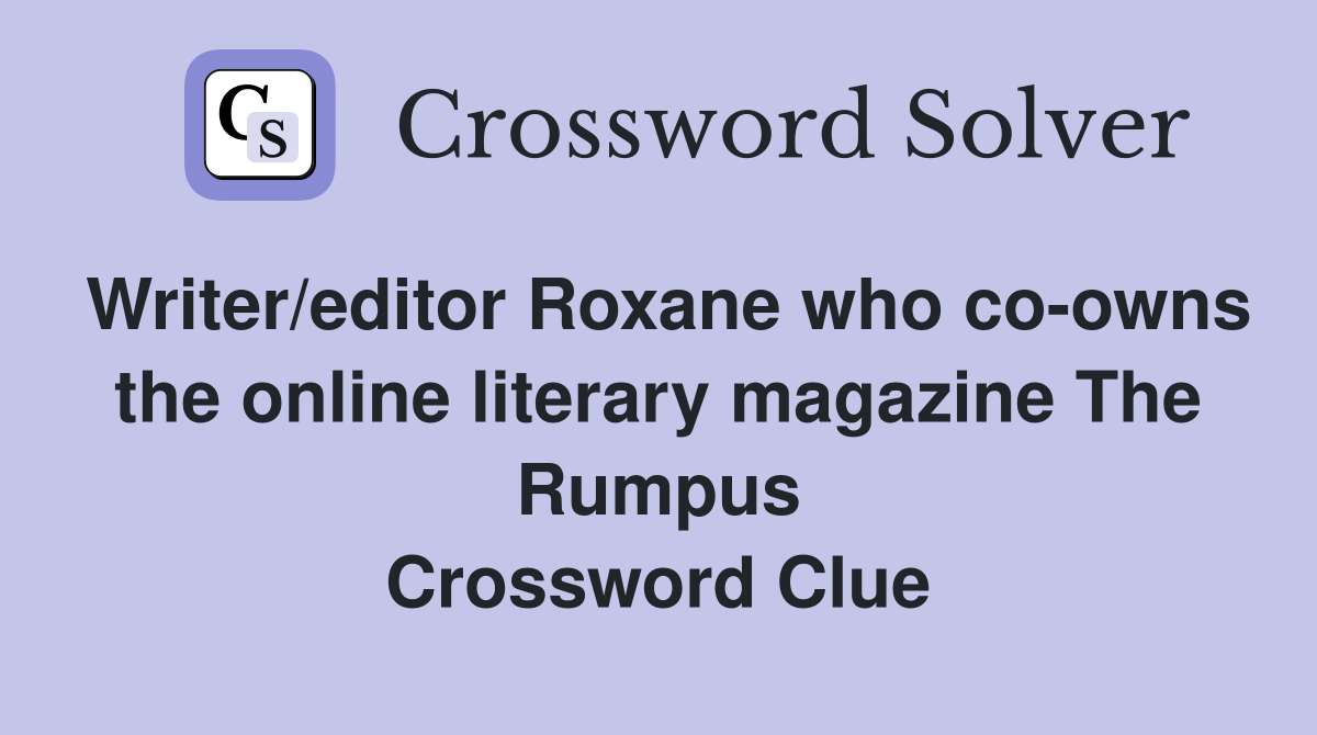 Writer/editor Roxane who co-owns the online literary magazine The Rumpus Crossword Clue