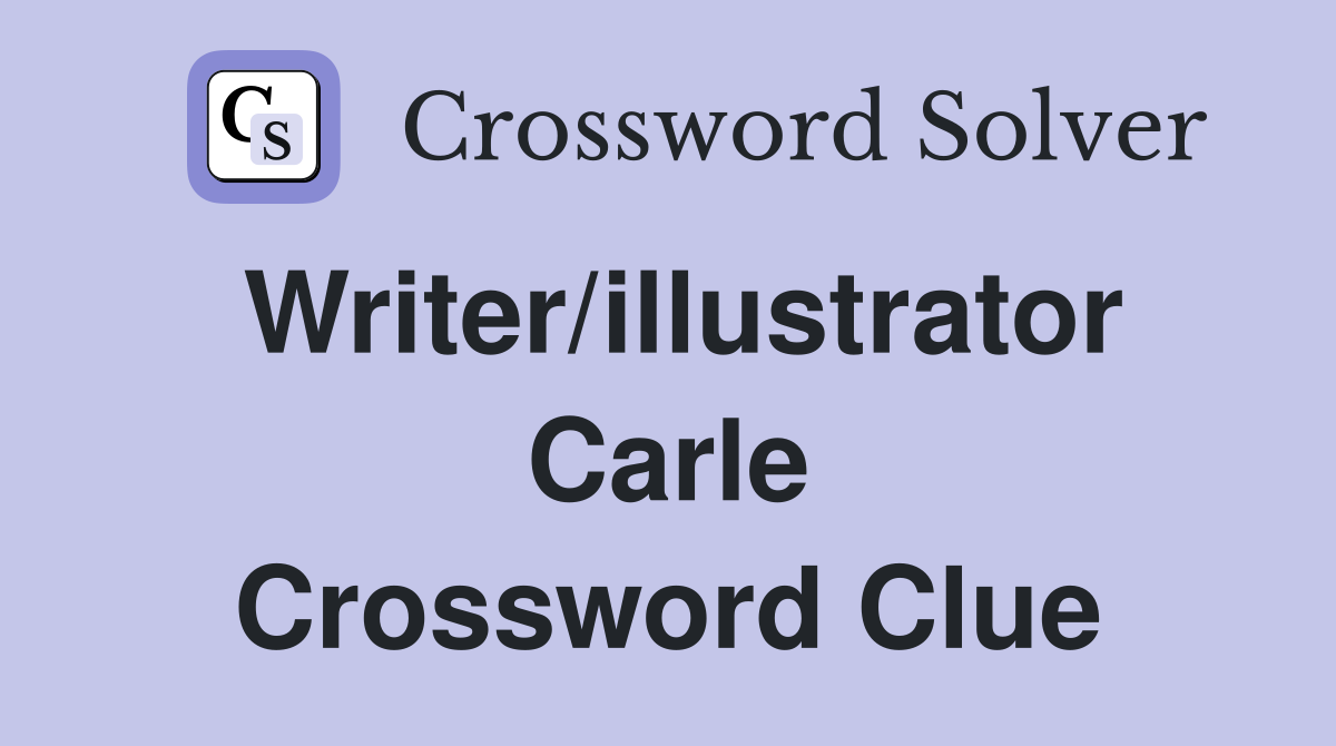 Writer/illustrator Carle Crossword Clue